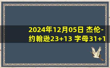 2024年12月05日 杰伦-约翰逊23+13 字母31+11 利拉德25分 老鹰终结雄鹿7连胜